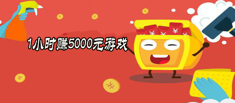 1小时赚5000元游戏-类似于1小时赚5000元游戏软件